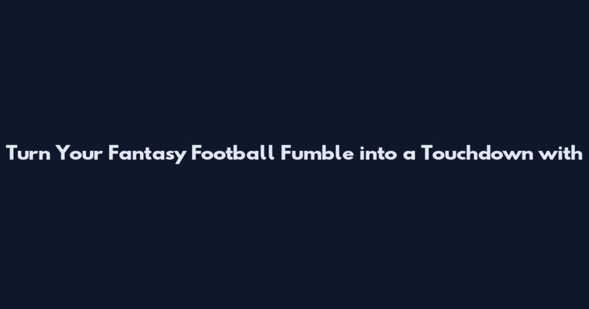 Turn Your Fantasy Football Fumble into a Touchdown with