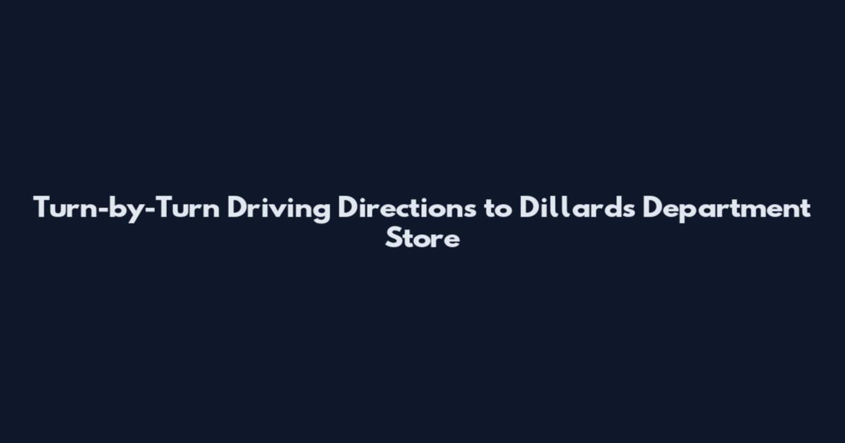 Turn-by-Turn Driving Directions to Dillard's Department Store