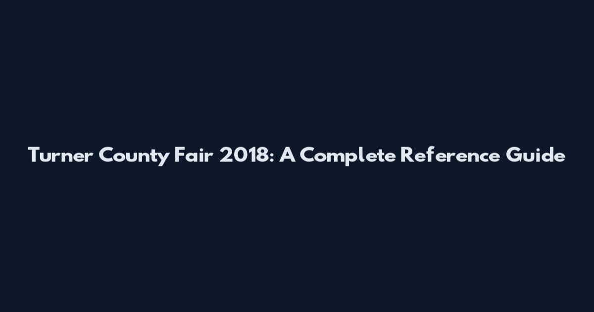 Turner County Fair 2018: A Complete Reference Guide