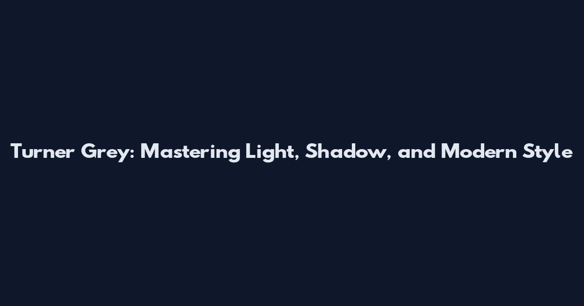 Turner Grey: Mastering Light, Shadow, and Modern Style