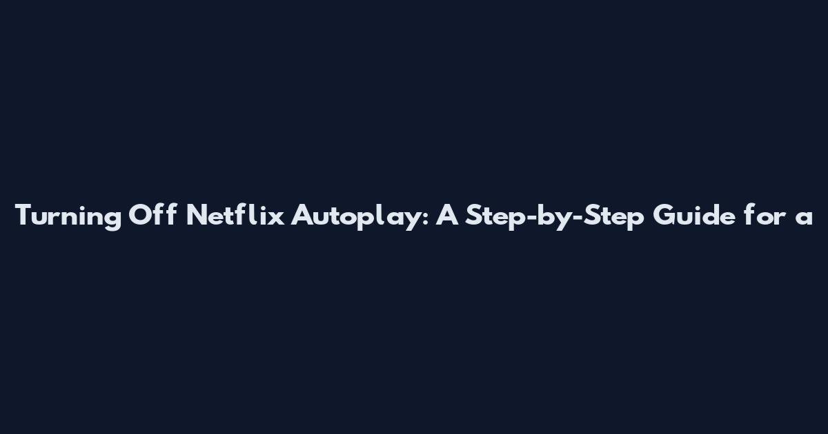 Turning Off Netflix Autoplay: A Step-by-Step Guide for a