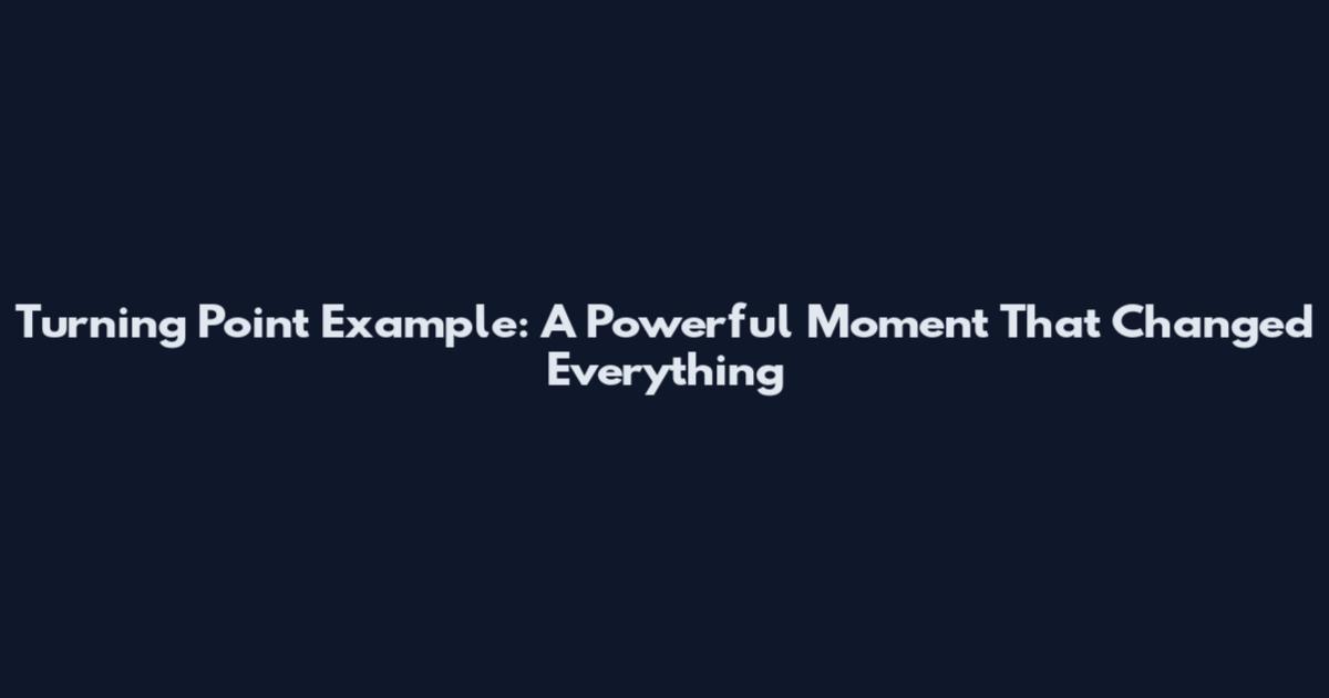 Turning Point Example: A Powerful Moment That Changed Everything