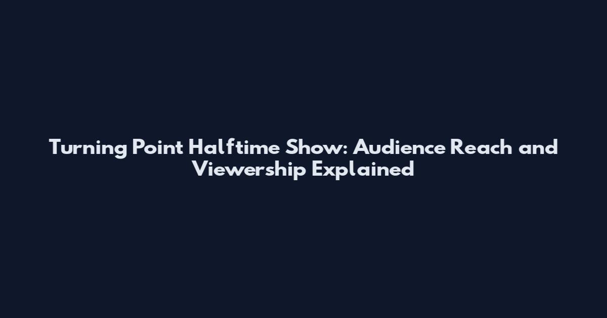 Turning Point Halftime Show: Audience Reach and Viewership Explained