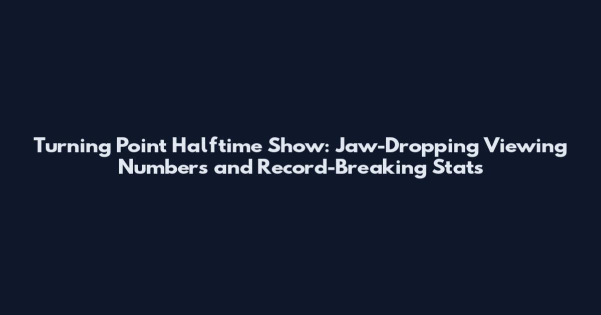 Turning Point Halftime Show: Jaw-Dropping Viewing Numbers and Record-Breaking Stats