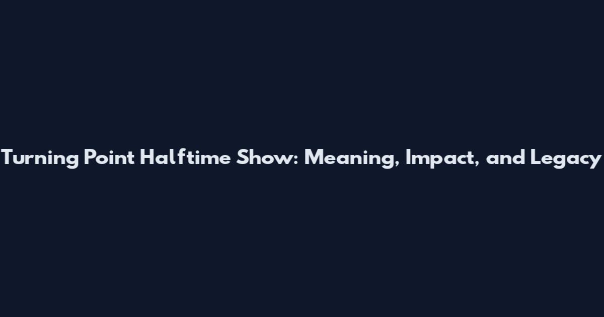 Turning Point Halftime Show: Meaning, Impact, and Legacy