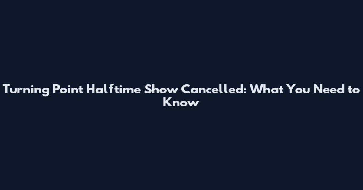 Turning Point Halftime Show Cancelled: What You Need to Know