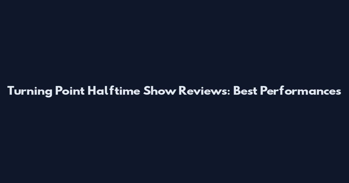 Turning Point Halftime Show Reviews: Best Performances