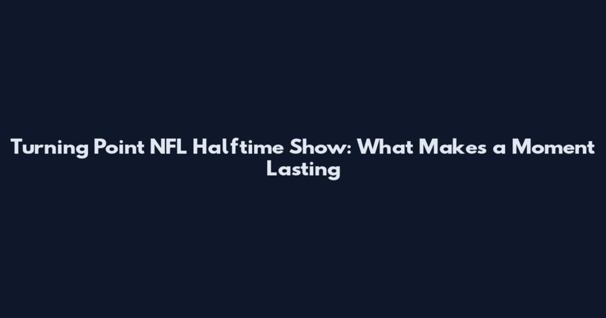 Turning Point NFL Halftime Show: What Makes a Moment Lasting