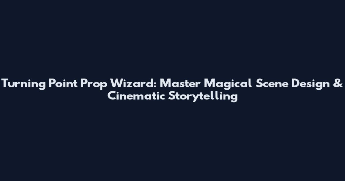 Turning Point Prop Wizard: Master Magical Scene Design & Cinematic Storytelling