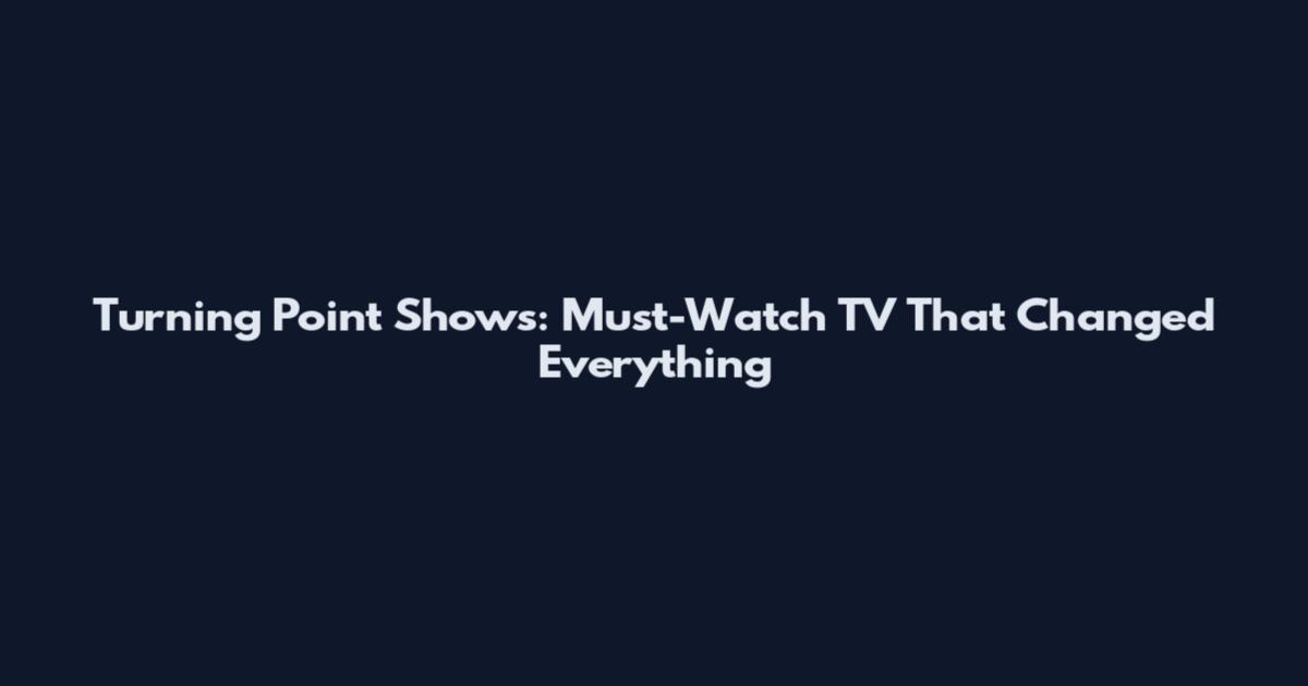 Turning Point Shows: Must-Watch TV That Changed Everything