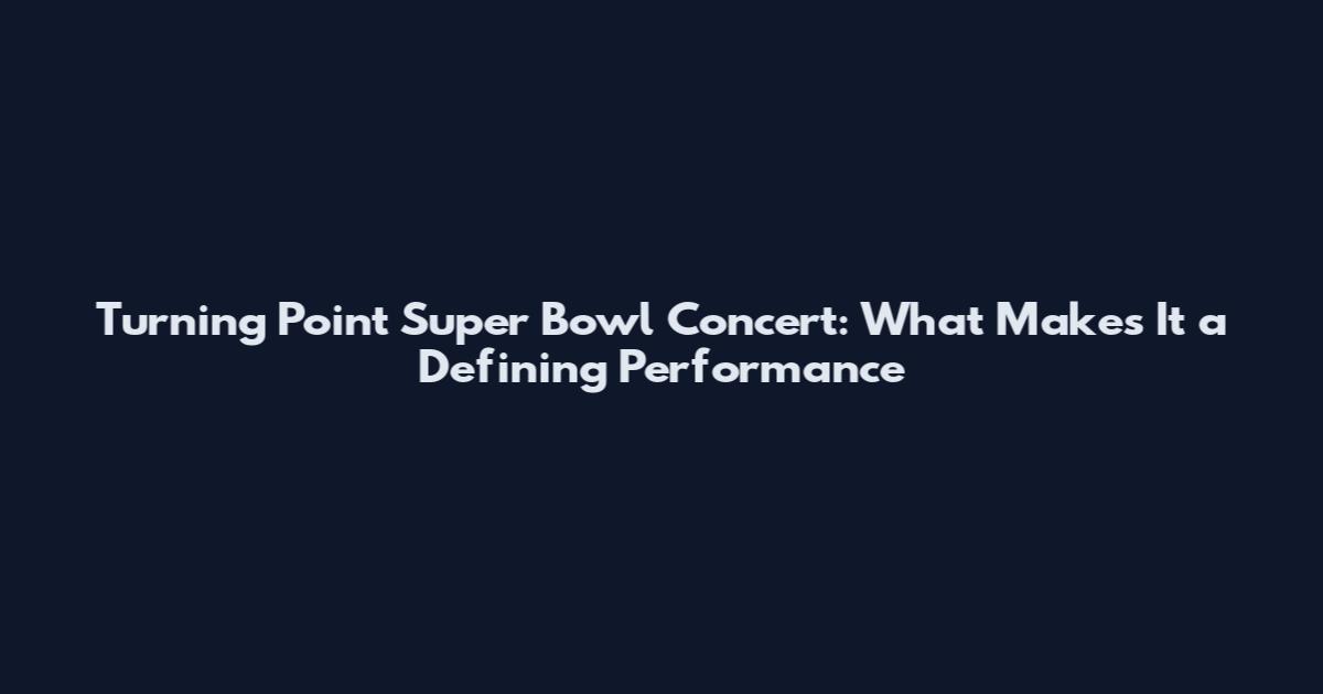 Turning Point Super Bowl Concert: What Makes It a Defining Performance