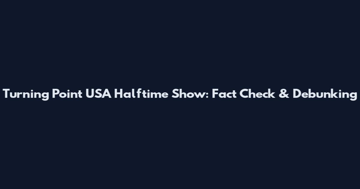 Turning Point USA Halftime Show: Fact Check & Debunking