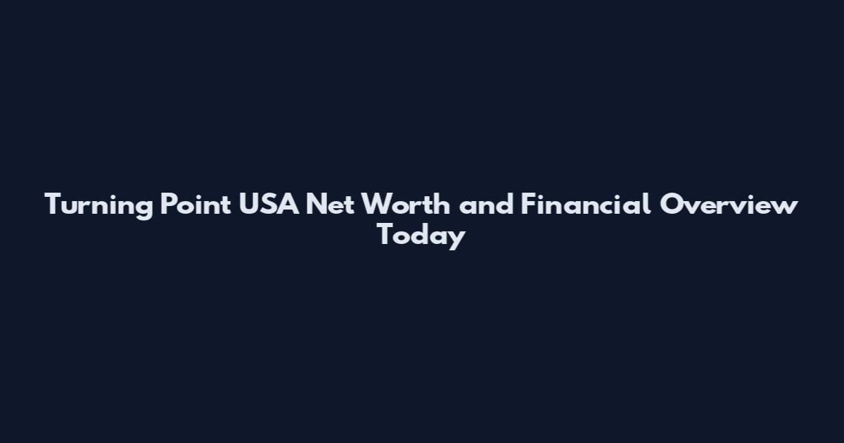 Turning Point USA Net Worth and Financial Overview Today