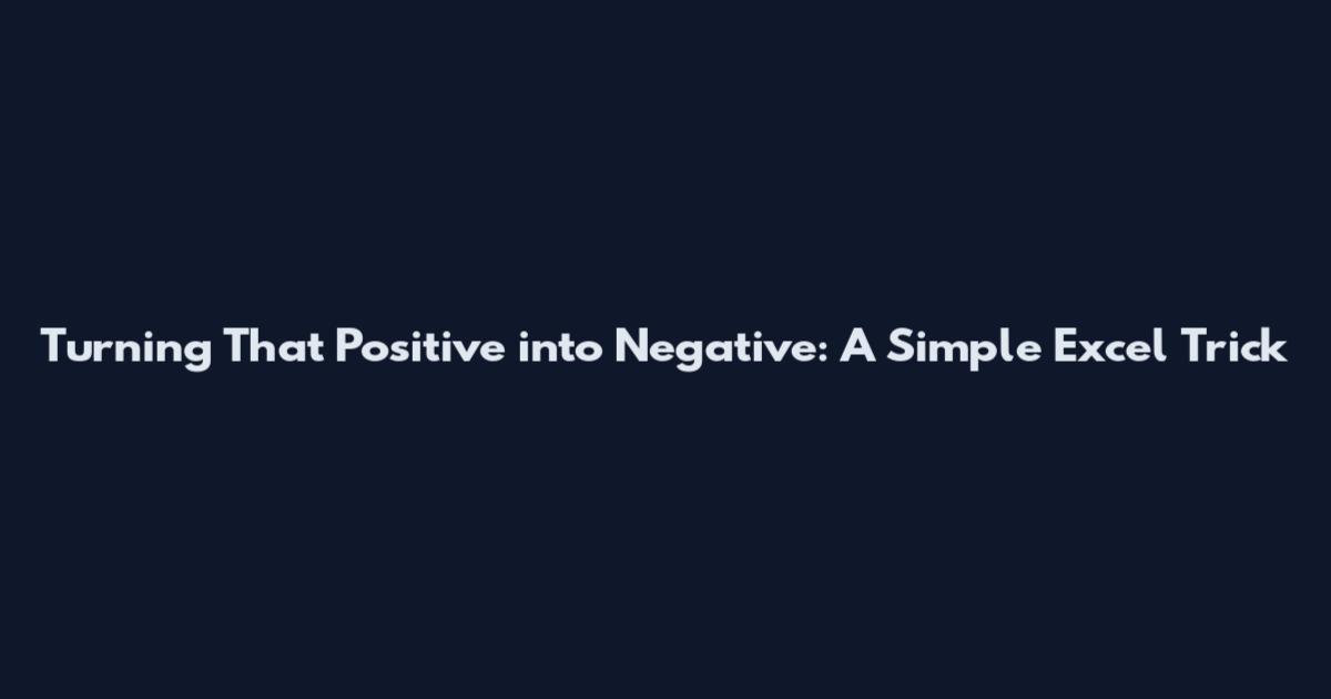 Turning That Positive into Negative: A Simple Excel Trick
