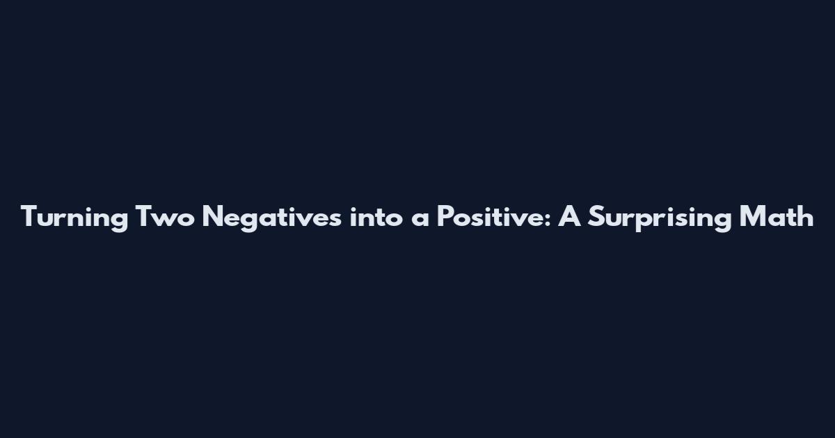 Turning Two Negatives into a Positive: A Surprising Math