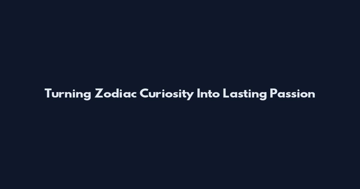 Turning Zodiac Curiosity Into Lasting Passion