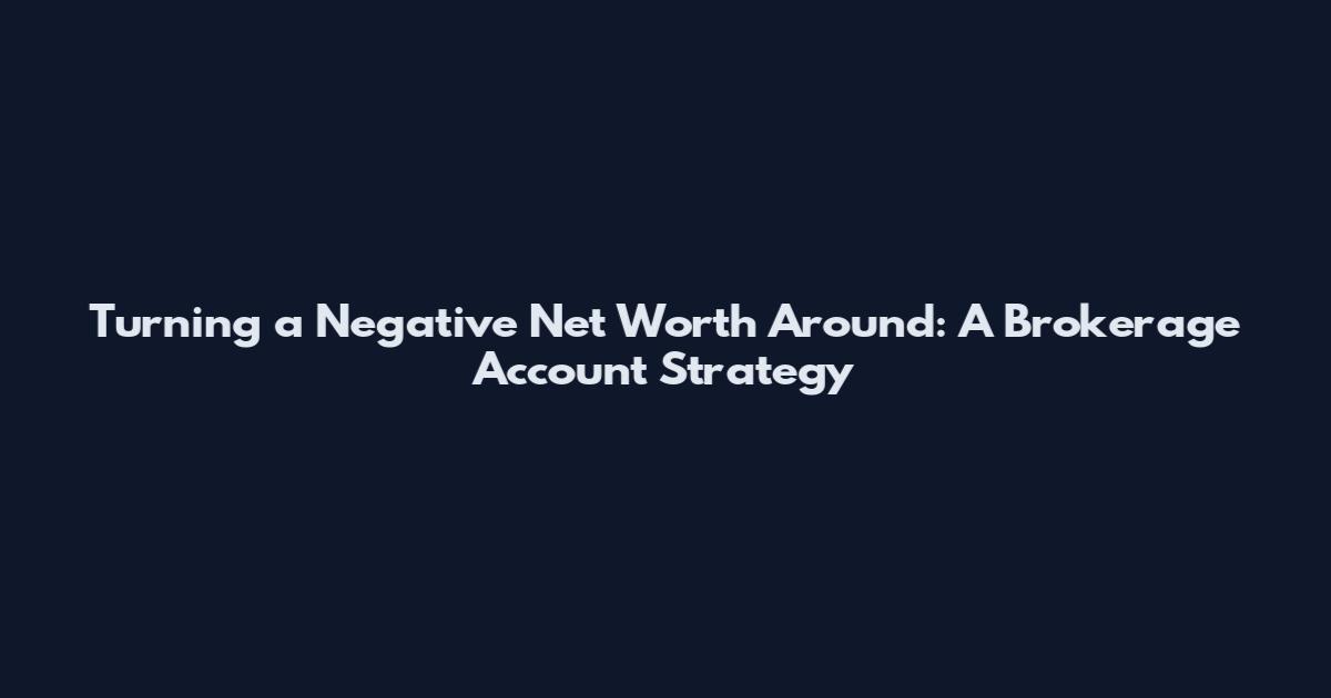 Turning a Negative Net Worth Around: A Brokerage Account Strategy