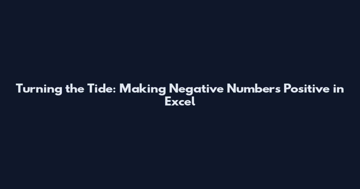 Turning the Tide: Making Negative Numbers Positive in Excel