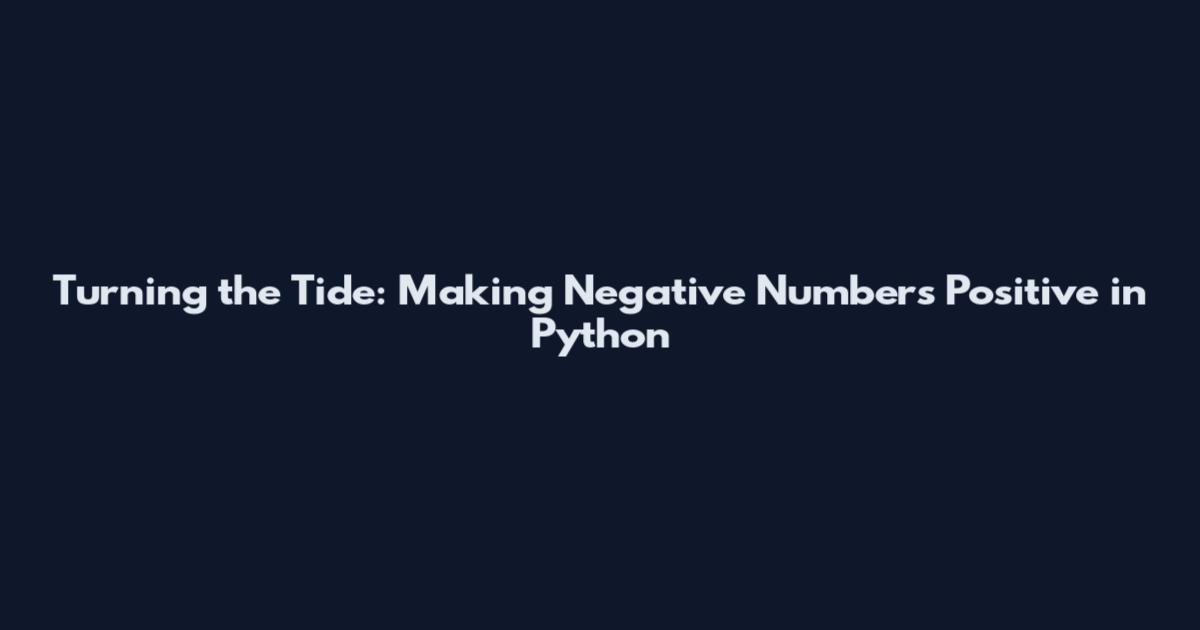 Turning the Tide: Making Negative Numbers Positive in Python