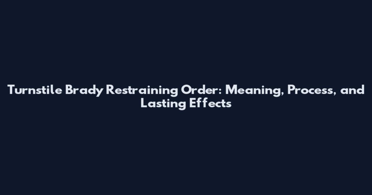 Turnstile Brady Restraining Order: Meaning, Process, and Lasting Effects