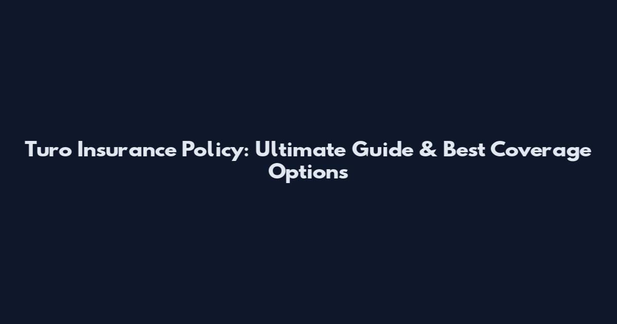 Turo Insurance Policy: Ultimate Guide & Best Coverage Options