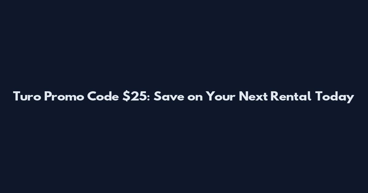 Turo Promo Code $25: Save on Your Next Rental Today