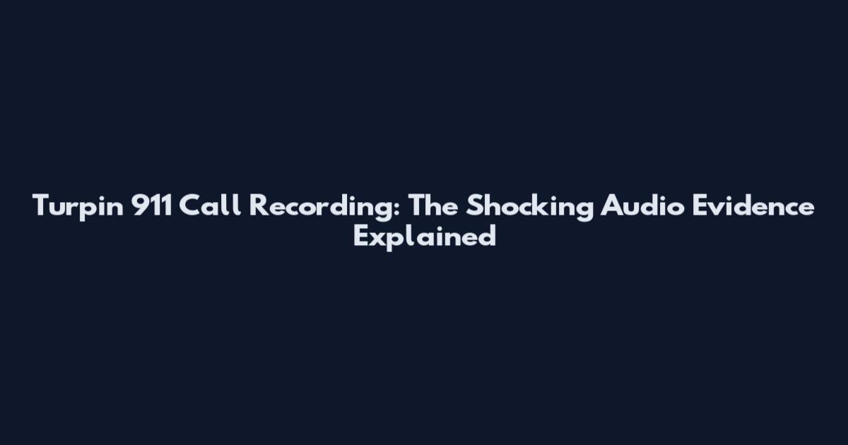 Turpin 911 Call Recording: The Shocking Audio Evidence Explained