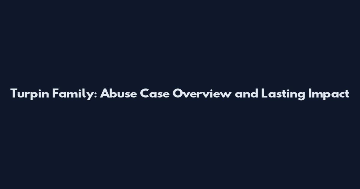 Turpin Family: Abuse Case Overview and Lasting Impact