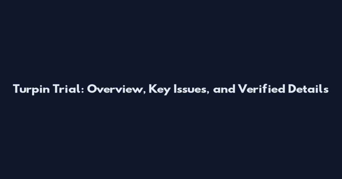 Turpin Trial: Overview, Key Issues, and Verified Details