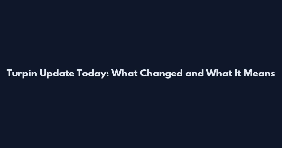 Turpin Update Today: What Changed and What It Means