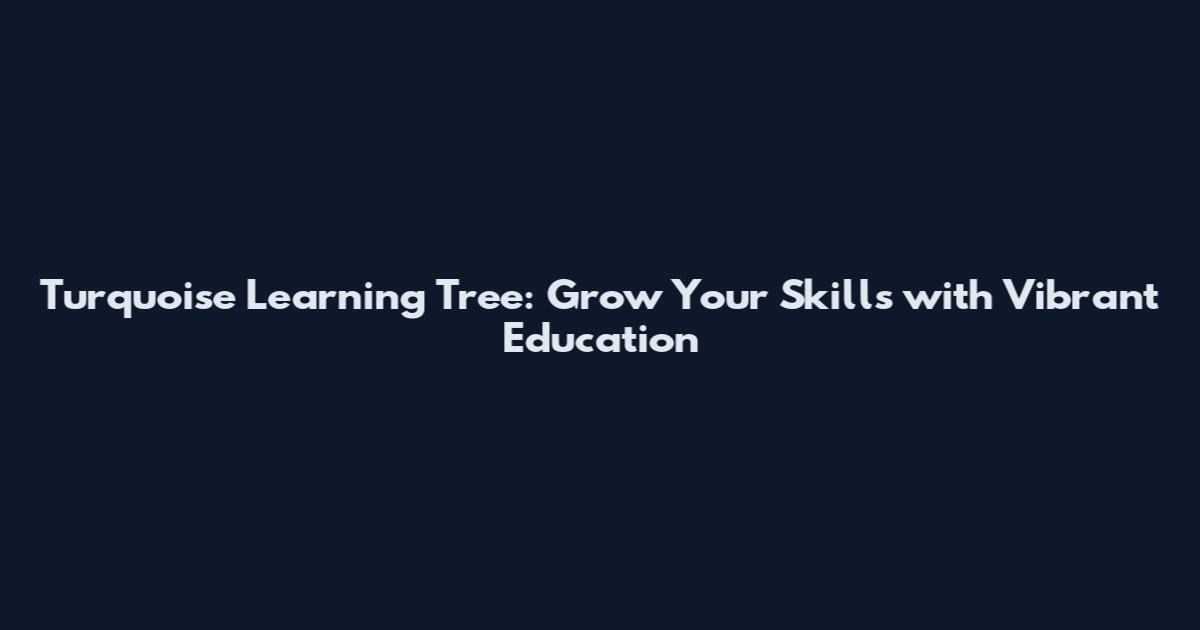 Turquoise Learning Tree: Grow Your Skills with Vibrant Education