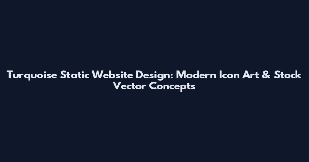 Turquoise Static Website Design: Modern Icon Art & Stock Vector Concepts