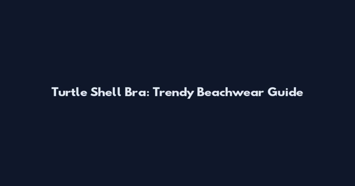 Turtle Shell Bra: Trendy Beachwear Guide