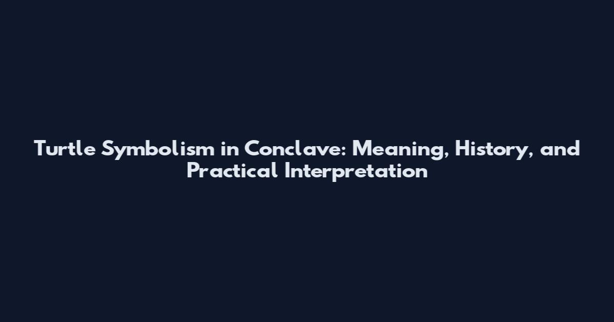 Turtle Symbolism in Conclave: Meaning, History, and Practical Interpretation