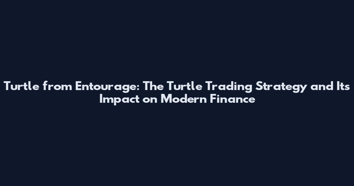 Turtle from Entourage: The Turtle Trading Strategy and Its Impact on Modern Finance