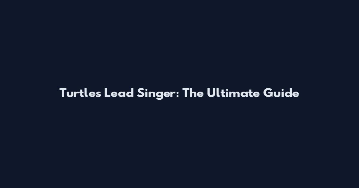 Turtles Lead Singer: The Ultimate Guide