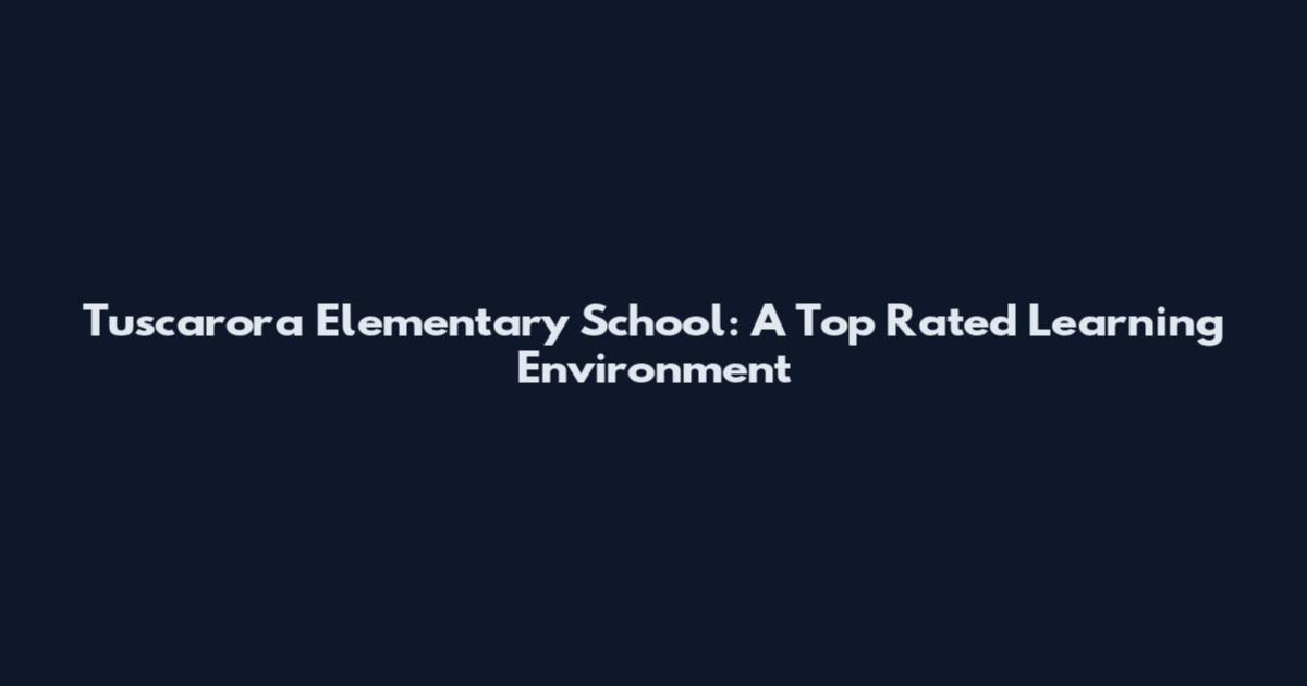 Tuscarora Elementary School: A Top Rated Learning Environment