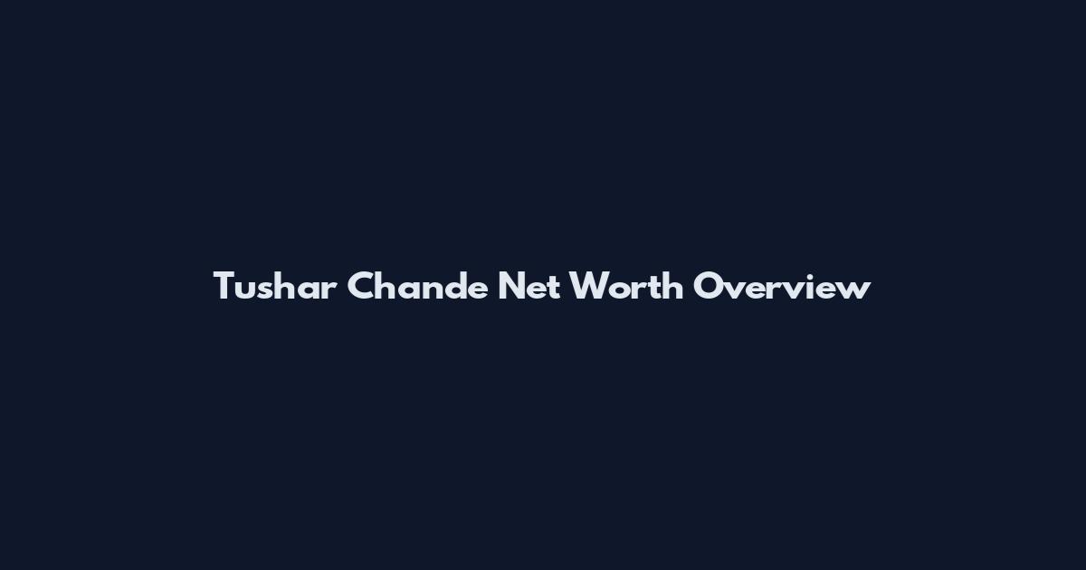Tushar Chande Net Worth Overview