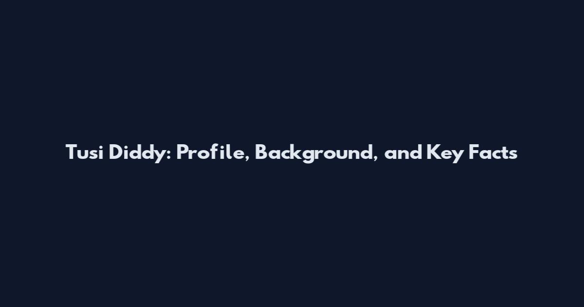 Tusi Diddy: Profile, Background, and Key Facts