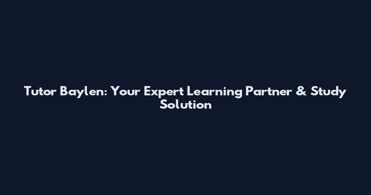 Tutor Baylen: Your Expert Learning Partner & Study Solution
