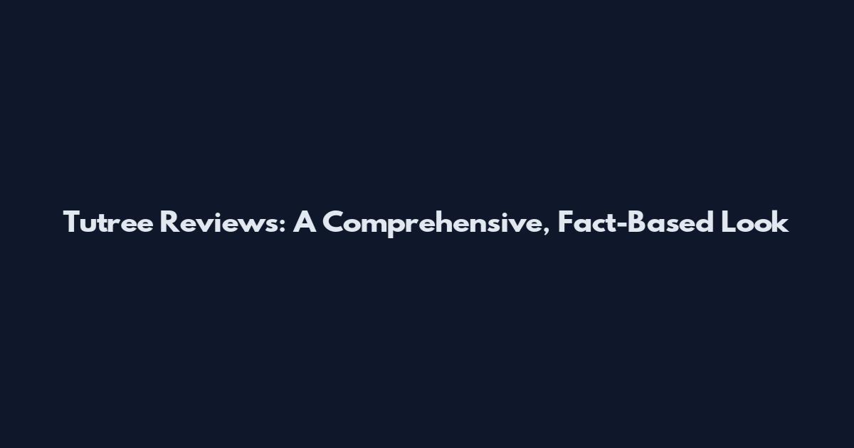 Tutree Reviews: A Comprehensive, Fact-Based Look
