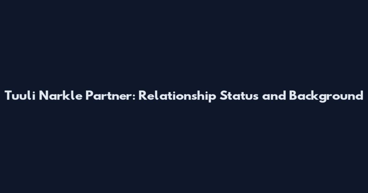Tuuli Narkle Partner: Relationship Status and Background