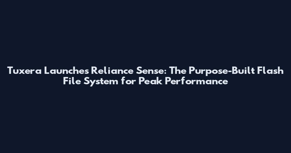 Tuxera Launches Reliance Sense: The Purpose-Built Flash File System for Peak Performance