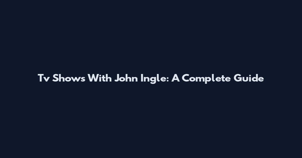 Tv Shows With John Ingle: A Complete Guide