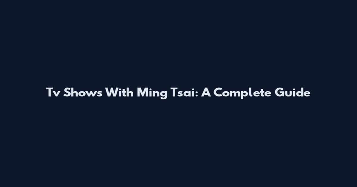 Tv Shows With Ming Tsai: A Complete Guide