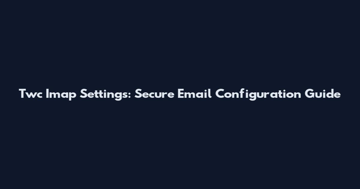 Twc Imap Settings: Secure Email Configuration Guide