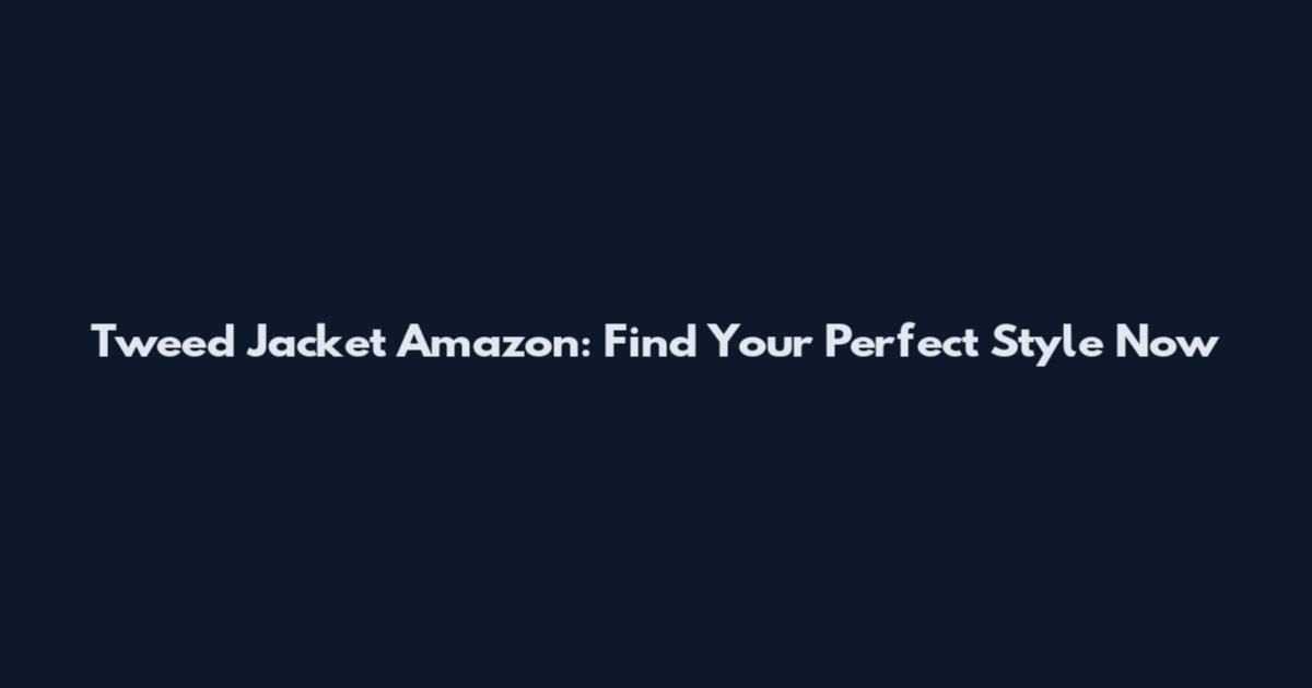 Tweed Jacket Amazon: Find Your Perfect Style Now