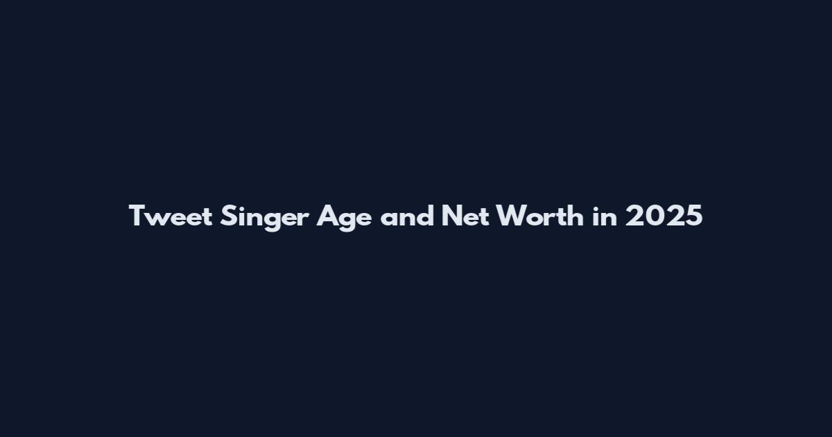 Tweet Singer Age and Net Worth in 2025