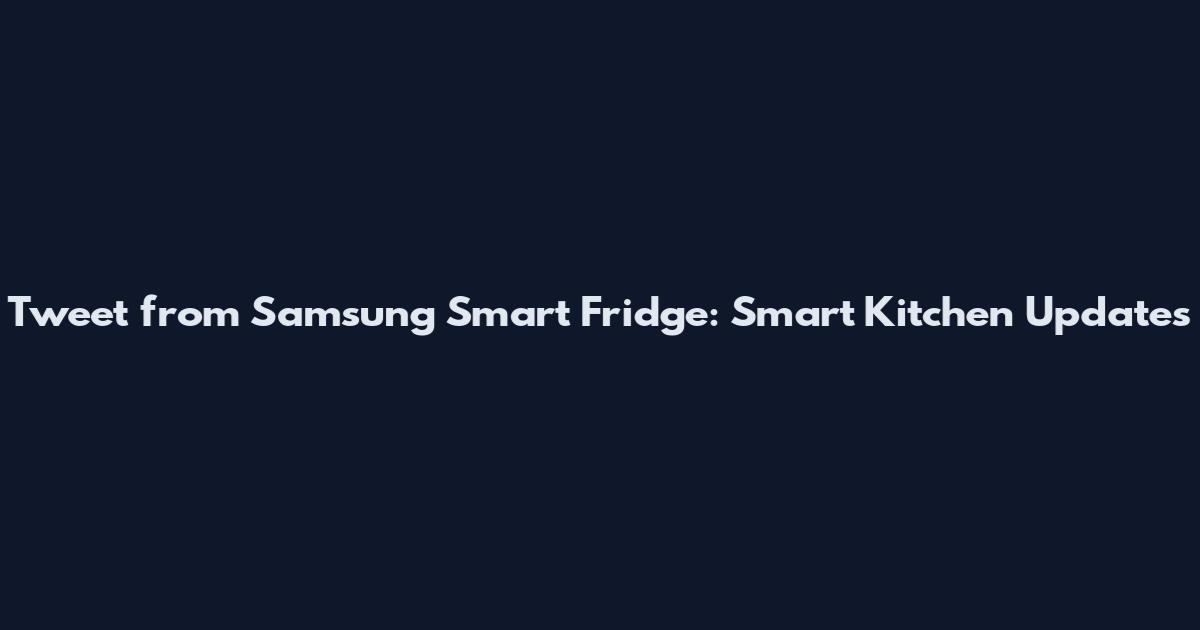 Tweet from Samsung Smart Fridge: Smart Kitchen Updates