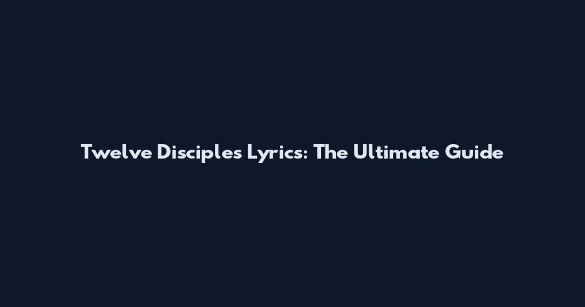 Twelve Disciples Lyrics: The Ultimate Guide